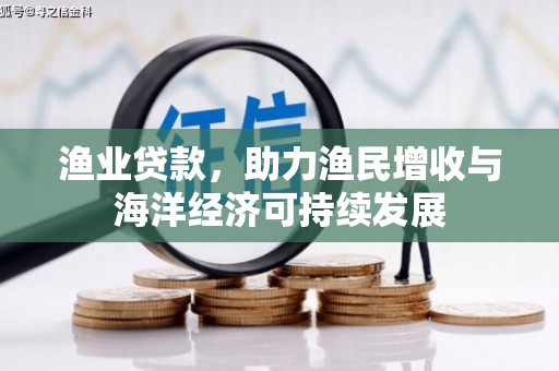 宁武渔业贷款，助力渔民增收与海洋经济可持续发展