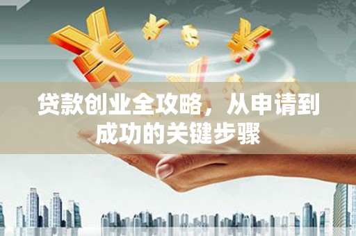 宁武贷款创业全攻略，从申请到成功的关键步骤