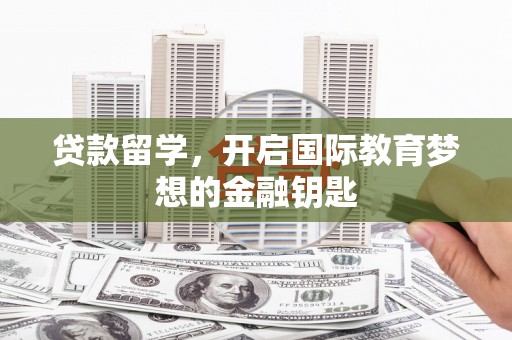 宁武贷款留学，开启国际教育梦想的金融钥匙