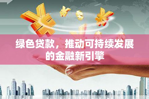 宁武绿色贷款，推动可持续发展的金融新引擎
