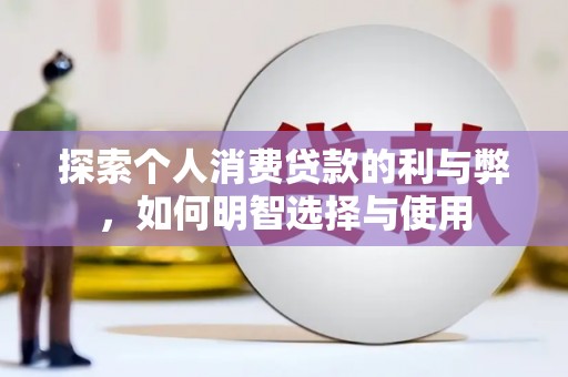 宁武探索个人消费贷款的利与弊，如何明智选择与使用