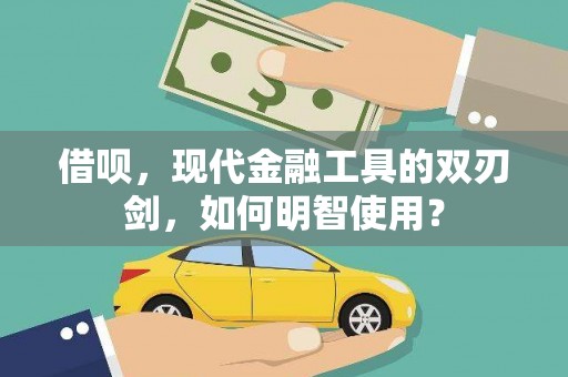 宁武借呗，现代金融工具的双刃剑，如何明智使用？