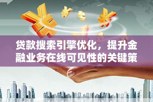 宁武贷款搜索引擎优化，提升金融业务在线可见性的关键策略