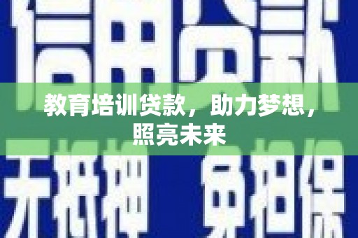 宁武教育培训贷款，助力梦想，照亮未来