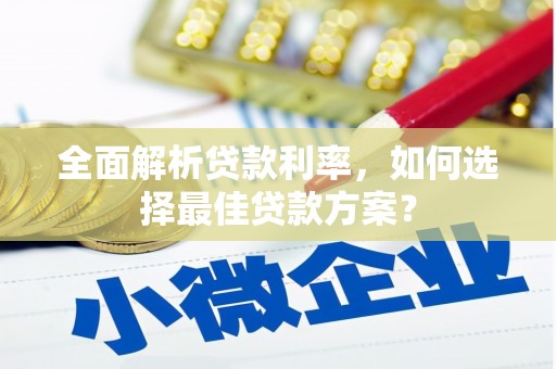 宁武全面解析贷款利率，如何选择最佳贷款方案？