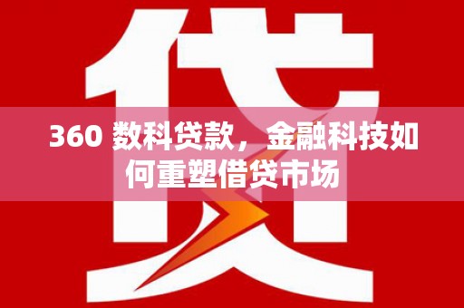 宁武360 数科贷款，金融科技如何重塑借贷市场