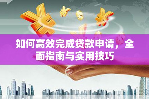 宁武如何高效完成贷款申请，全面指南与实用技巧