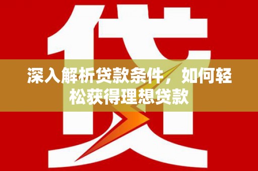 宁武深入解析贷款条件，如何轻松获得理想贷款