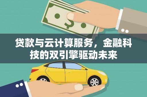 宁武贷款与云计算服务，金融科技的双引擎驱动未来