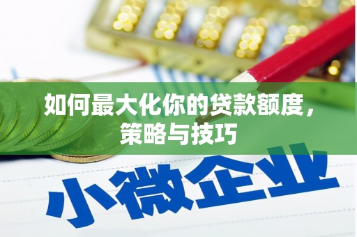 宁武如何最大化你的贷款额度，策略与技巧