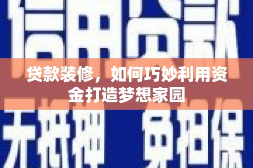 宁武贷款装修，如何巧妙利用资金打造梦想家园