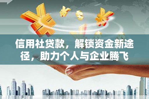 宁武信用社贷款，解锁资金新途径，助力个人与企业腾飞