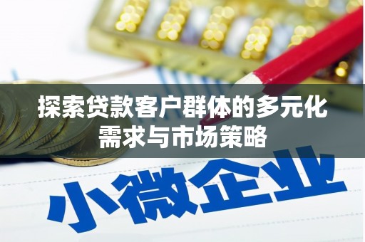 宁武探索贷款客户群体的多元化需求与市场策略