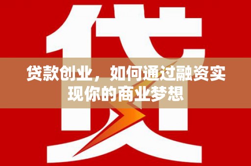 宁武贷款创业，如何通过融资实现你的商业梦想