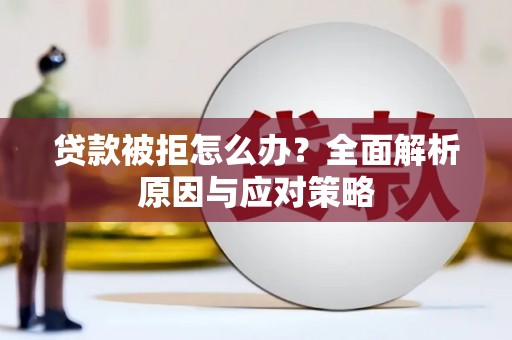宁武贷款被拒怎么办？全面解析原因与应对策略