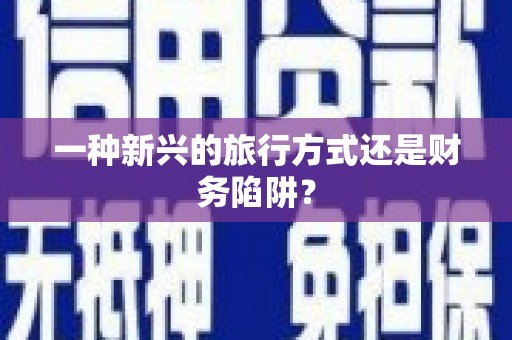 宁武一种新兴的旅行方式还是财务陷阱？